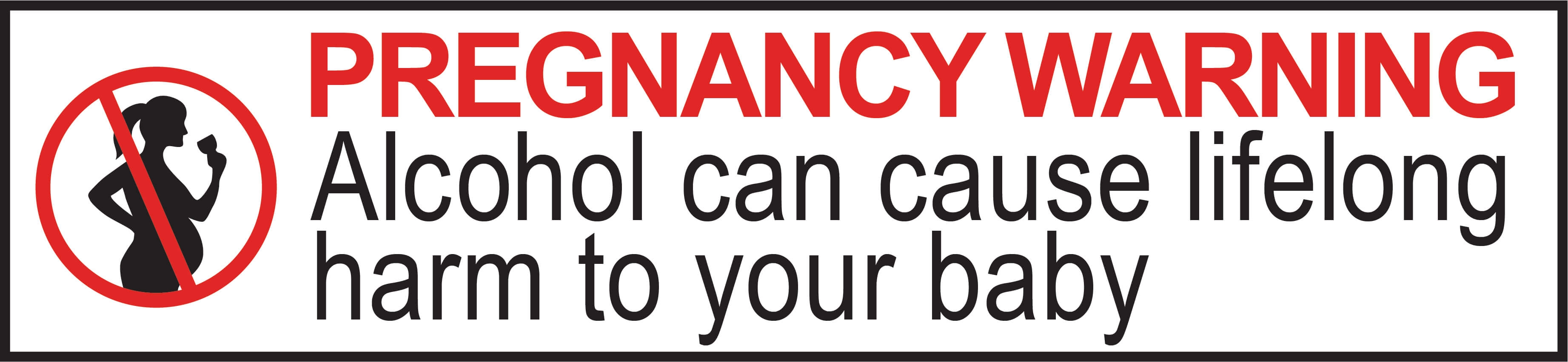 Pregrancy Warning: Alcohol can cause lifelong harm to your baby